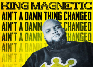 King Magnetic Says “Ain’t A Damn Thing Changed”