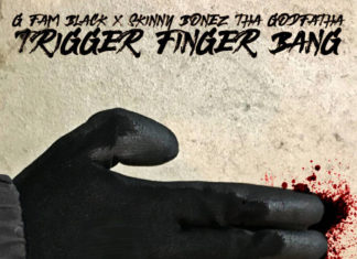 G Fam Black x Skinny Bonez Tha Godfatha Release “Trigger Finger Bang”(EP)ft. Lateb, Enels, Revalation & Mayhem of EMS