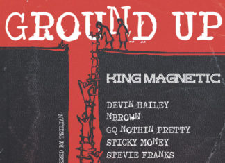 King Magnetic(ft. Devin Hailey, Nbrown, GQ Nothin Pretty, Sticky Money & Stevie Franks)Drop “Ground Up”