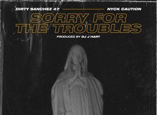 Dirty Sanchez 47 x DJ J Hart(ft. Nyck Caution)Release “Sorry For The Troubles”