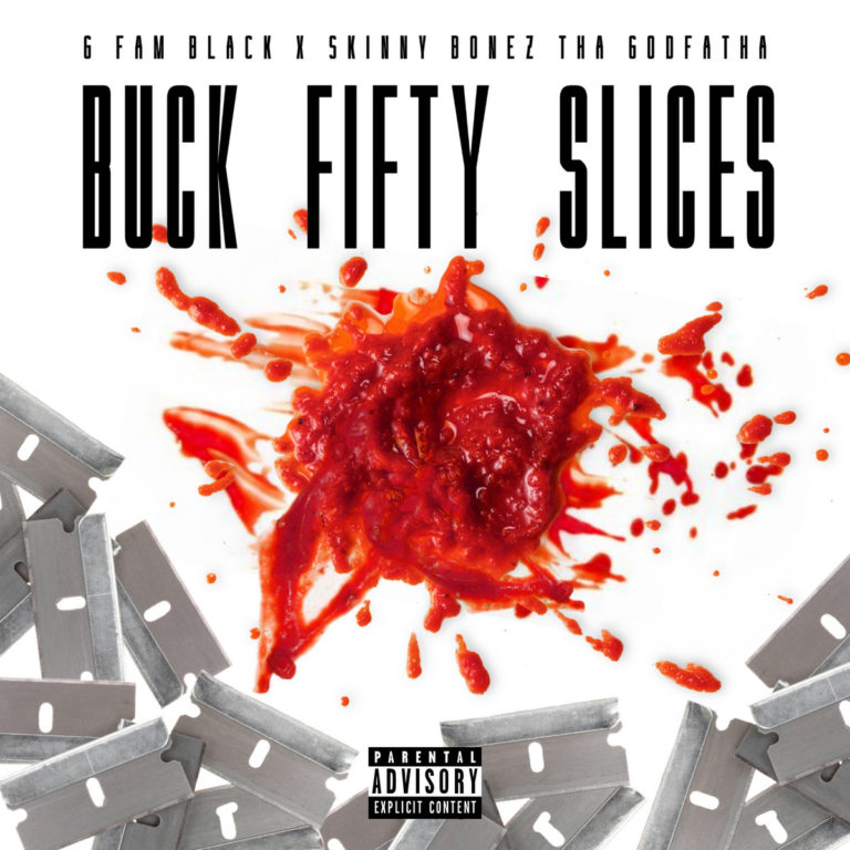 G Fam Black x Skinny Bonez Tha Godfatha Drop “Buck Fifty Slices”(EP)ft. Meph Luciano, P-Ro, JFliz & Absoulut Karnage