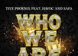 Tiye Phoenix x Havoc x Safa Drop “Who We Are”(Video)